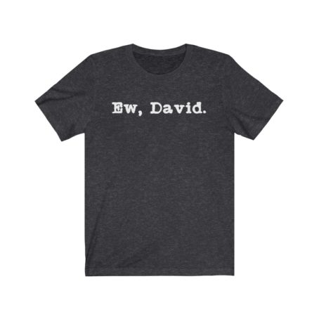 Ew David shirt Schitts creek Rosebud Motel David Rose quote