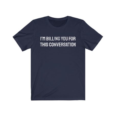 I’m Billing You For This Conversation shirt Funny Law School Gift